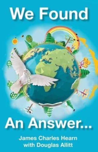 We Found An Answer ...to World Peace: Enlightening autobiography by World War II Veteran