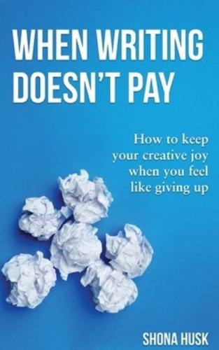 When Writing Doesn't Pay: How to keep your creative joy when you feel like giving up