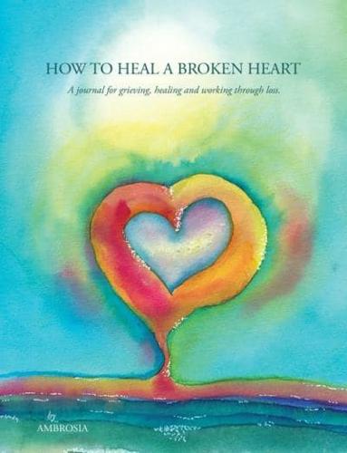 How to Heal A Broken Heart