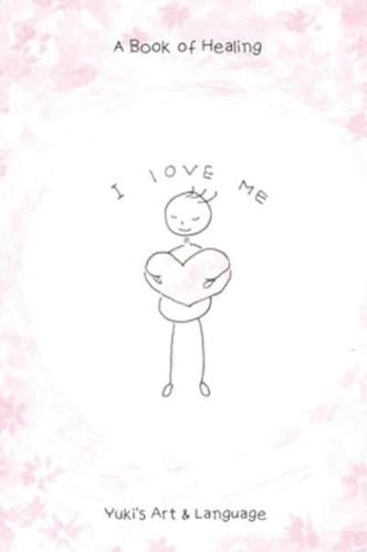 I LOVE ME: A Book of Healing