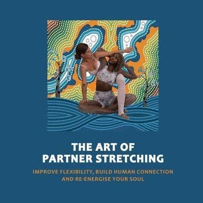Art of Partner Stretching: Improve flexibility, build human connection and energize your soul.
