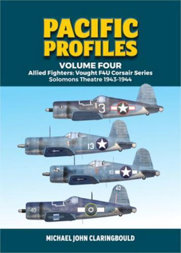 Pacific Profiles. Volume Four Allied Fighters, Vought F4U Corsair Series Solomons Theatre 1943-1944