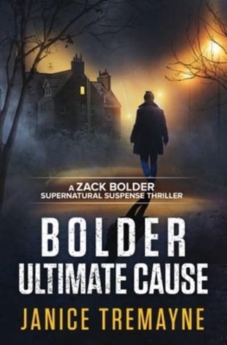 Bolder Ultimate Cause: A Zack Bolder Supernatural Thriller