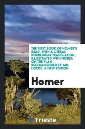 The First Book of Homer's Iliad, With a Literal Interlinear Translation, Illustrated With Notes