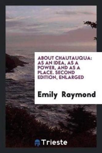 About Chautauqua: As an Idea, As a Power, and As a Place. Second Edition, Enlarged