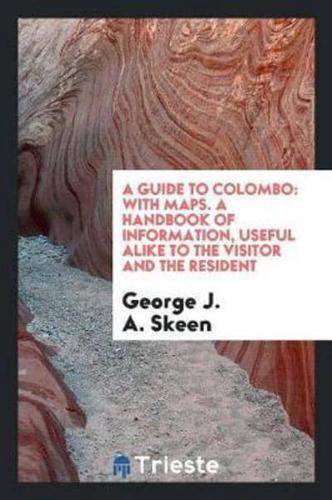 A Guide to Colombo: With Maps. A Handbook of Information, Useful Alike to the Visitor and the Resident