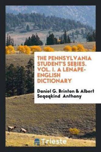 The Pennsylvania Student's Series. Vol. I. A Lenï¿½pe-English Dictionary