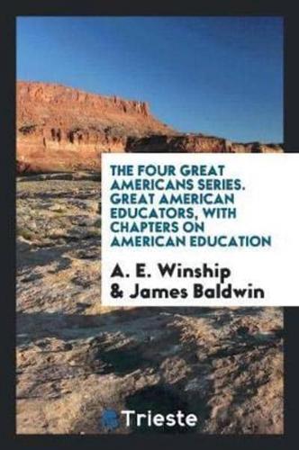 The Four Great Americans Series. Great American Educators, With Chapters on American Education