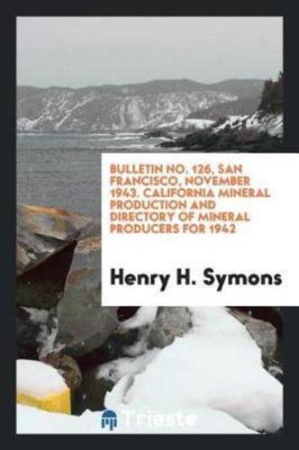 Bulletin No. 126, San Francisco, November 1943. California mineral production and directory of mineral producers for 1942