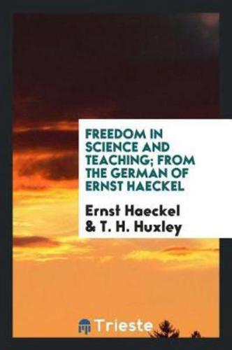 Freedom in science and teaching; from the German of Ernst Haeckel