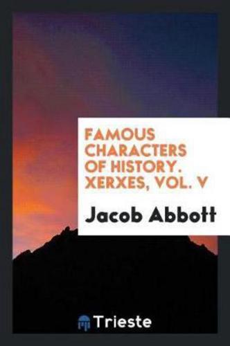 Famous characters of history. Xerxes, Vol. V