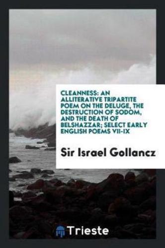 Cleanness: an alliterative tripartite poem on the Deluge, the Destruction of Sodom, and the Death of Belshazzar; Select Early English poems VII-IX