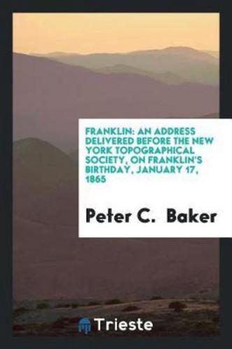 Franklin: An Address Delivered Before the New York Topographical Society, on Franklin's Birthday, January 17, 1865