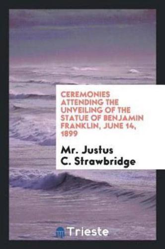 Ceremonies Attending the Unveiling of the Statue of Benjamin Franklin, June 14, 1899