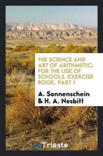 The science and art of arithmetic; for the use of schools. Exercise book. Part 1