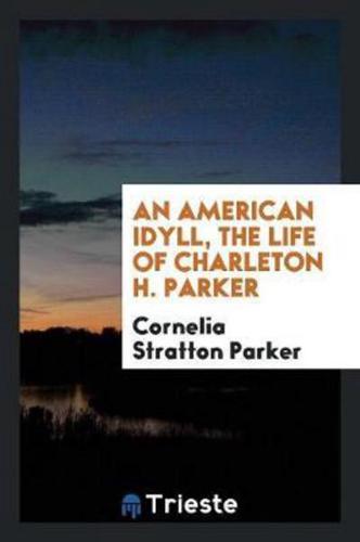 An American Idyll, the Life of Charleton H. Parker