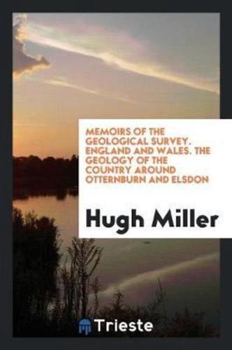 Memoirs of the Geological Survey. England and Wales. The Geology of the Country Around Otternburn and Elsdon