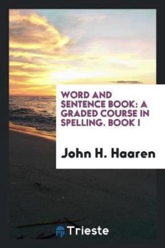 Word and Sentence Book: A Graded Course in Spelling. Book I