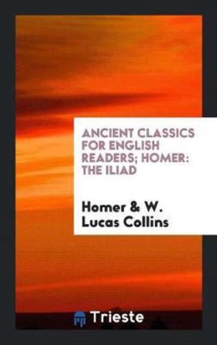 Ancient Classics for English Readers; Homer: The Iliad
