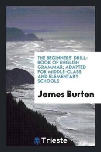 The Beginners' Drill-Book of English Grammar; Adapted for Middle-Class and Elementary Schools