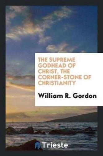 The Supreme Godhead of Christ, the Corner-Stone of Christianity