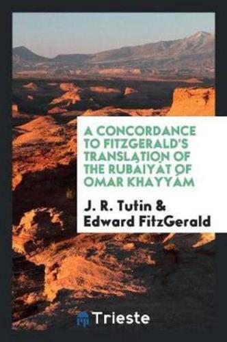 A Concordance to Fitzgerald's Translation of the Rubï¿½iyï¿½t of Omar Khayyï¿½m