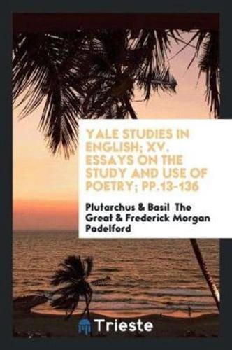 Yale Studies in English; XV. Essays on the Study and Use of Poetry; pp.13-136
