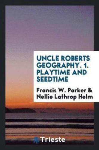 Uncle Roberts Geography. 1. Playtime and Seedtime