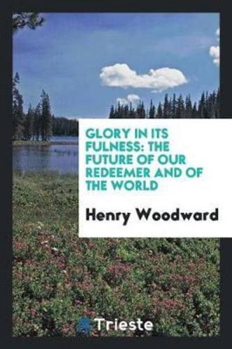 Glory in Its Fulness: The Future of Our Redeemer and of the World