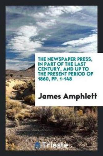 The Newspaper Press, in Part of the Last Century, and up to the Present Period of 1860, pp. 1-148