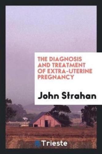 The Diagnosis and Treatment of Extra-Uterine Pregnancy