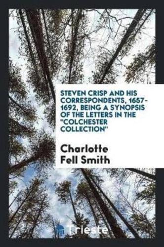 Steven Crisp and His Correspondents, 1657-1692, Being a Synopsis of the Letters in the "Colchester Collection"