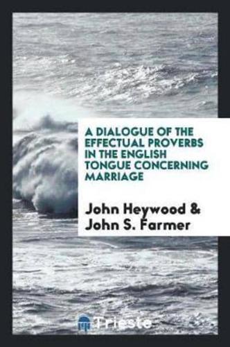 A Dialogue of the Effectual Proverbs in the English Tongue Concerning Marriage