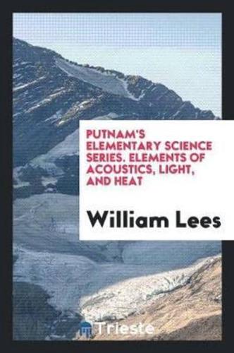 Putnam's Elementary Science Series. Elements of Acoustics, Light, and Heat