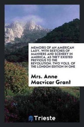 Memoirs of an American Lady, With Sketches of Manners and Scenery in America, as They Existed Previous to the Revolution