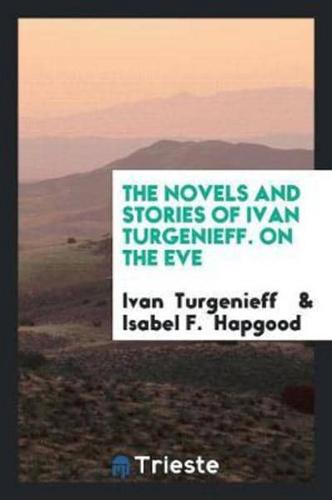 The Novels and Stories of Ivan Turgenieff. On the Eve