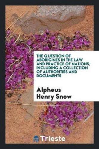 The Question of Aborigines in the Law and Practice of Nations. Including a Collection of Authorities and Documents