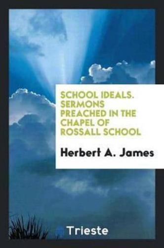 School Ideals. Sermons Preached in the Chapel of Rossall School