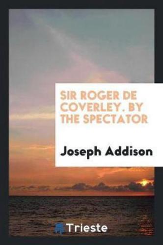 Sir Roger De Coverley, by the Spectator, the Notes by W.H. Wills