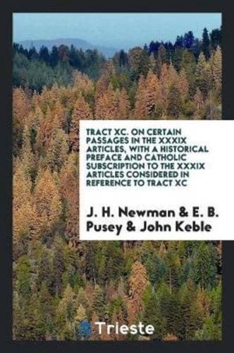 Tract XC. On Certain Passages in the XXXIX Articles, with A Historical Preface and Catholic Subscription to the XXXIX Articles Considered in Reference to Tract XC