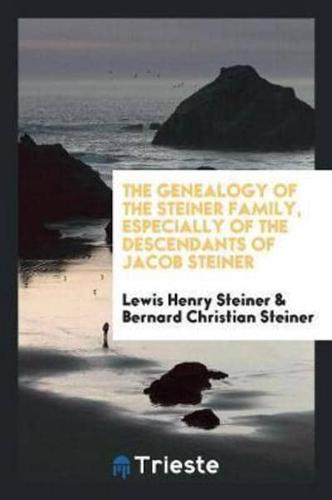 The Genealogy of the Steiner Family, Especially of the Descendants of Jacob Steiner