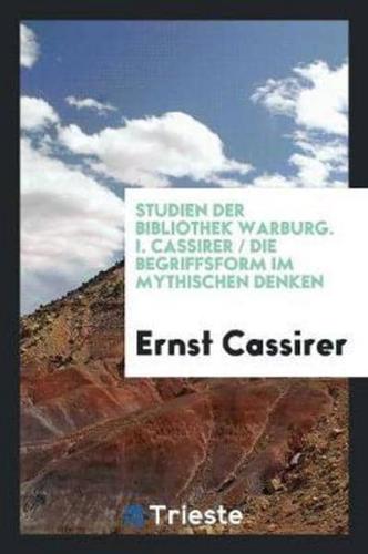 Studien Der Bibliothek Warburg. I. Cassirer / Die Begriffsform Im Mythischen Denken