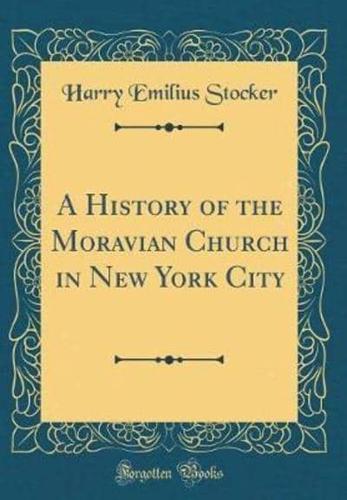 A History of the Moravian Church in New York City (Classic Reprint)
