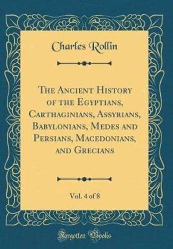 The Ancient History of the Egyptians, Carthaginians, Assyrians, Babylonians, Medes and Persians, Macedonians, and Grecians, Vol. 4 of 8 (Classic Reprint)