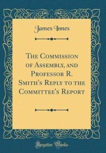 The Commission of Assembly, and Professor R. Smith's Reply to the Committee's Report (Classic Reprint)