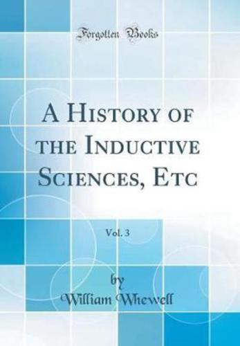 A History of the Inductive Sciences, Etc, Vol. 3 (Classic Reprint)