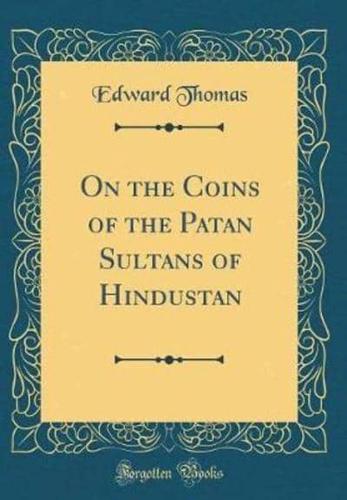 On the Coins of the Patan Sultans of Hindustan (Classic Reprint)