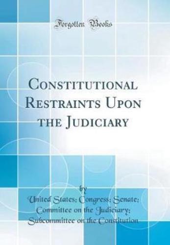 Constitutional Restraints Upon the Judiciary (Classic Reprint)