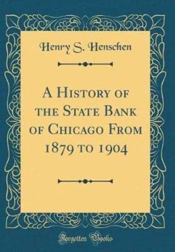 A History of the State Bank of Chicago from 1879 to 1904 (Classic Reprint)