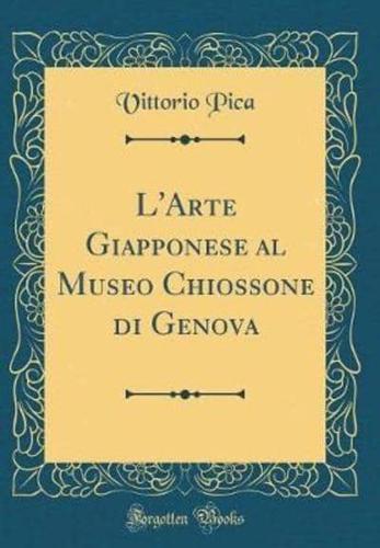 L'Arte Giapponese Al Museo Chiossone Di Genova (Classic Reprint)